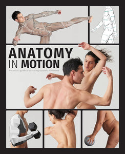 ANATOMY IN MOTION AN ARTISTS GUIDE TO CAPTURING DYNAMIC MOVEMENT HC