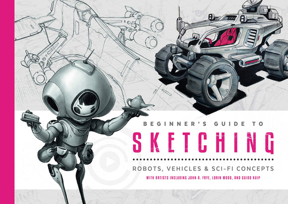 BEGINNERS GUIDE TO SKETCHING ROBOTS VEHICLES & SCI-FI CONCEPTS