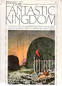 FANTASTIC KINGDOM A COLLECTION OF ILLUSTRATIONS FROM THE GOLDEN DAYS OF STORYTELLING